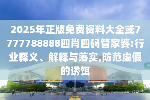 7777788888管家婆四肖八碼-實用剖析、專家解析解釋與落實?,防范欺詐的假幌子電