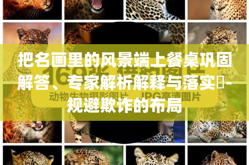 把名画里的风景端上餐桌巩固解答、专家解析解释与落实​-规避欺诈的布局