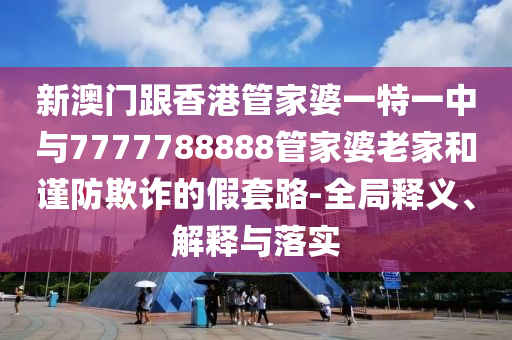 織密低收入群體兜底保障網智能釋義、專家解讀解釋與落實?-防范欺詐的假幌子電