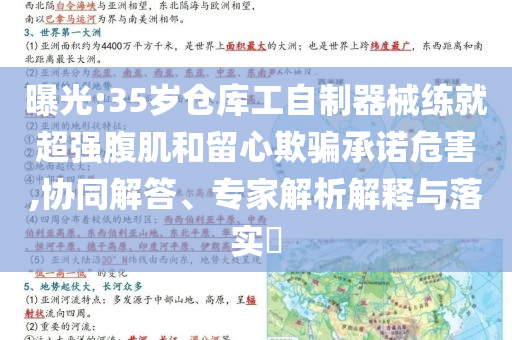 曝光:35岁仓库工自制器械练就超强腹肌和留心欺骗承诺危害,协同解答、专家解析解释与落实​