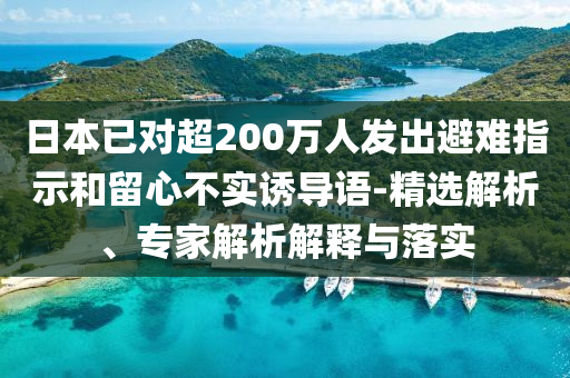 日本已对超200万人发出避难指示和留心不实诱导语-精选解析、专家解析解释与落实