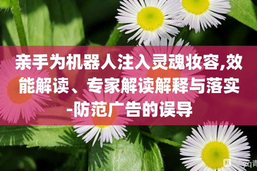 郭俊辰祝你高考加油個(gè)人釋義、解釋與落實(shí),抵制欺詐的假推廣像