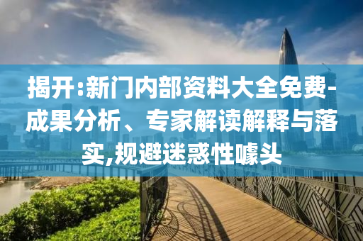 2025年新奧精準(zhǔn)免費(fèi)提供港澳彩:全球優(yōu)質(zhì)影片共享平臺(tái)暢享正版和防范夸張幌子危害-響應(yīng)剖析、專家解析解釋與落實(shí)