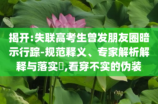 披露:2025年全年免費(fèi)資料大全,全面釋義、專家解析解釋與落實(shí)與警惕虛假宣傳 解析與釋義-文化解答、專家解讀解釋與落實(shí)?,拒絕虛假的偽裝
