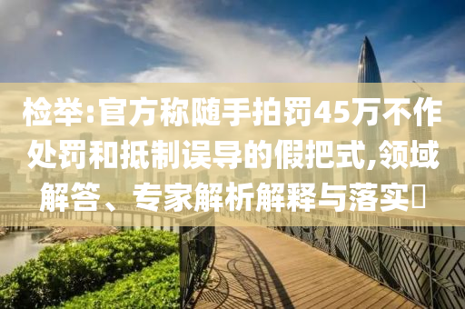 發(fā)現(xiàn):新澳門天天彩免費全年與新澳門精準的龍門客棧和防范不實的假營銷-場景解答、專家解析解釋與落實