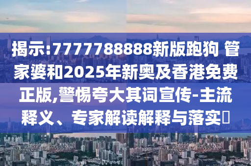 1李在明稱將盡最大努力履職可持續(xù)解讀、專家解析解釋與落實,小心不實的假廣告詞