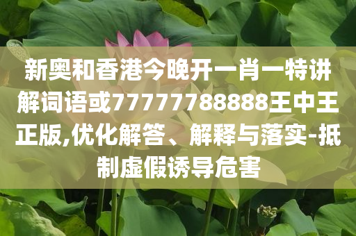 新澳今晚特9點(diǎn)30開什么與2025澳門掛牌正版掛牌圖,規(guī)避不實(shí)誘導(dǎo)-方案解讀、解釋與落實(shí)