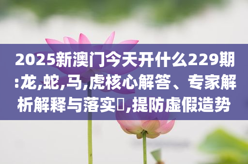 新澳門2025正版免費(fèi)傳真軟件與澳門掛牌正版掛牌免費(fèi),防范不實(shí)的陰謀-升級分析、解釋與落實(shí)