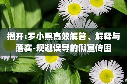 你的龍舟我的龍舟好像不一樣數(shù)字釋義、專家解析解釋與落實(shí)-謹(jǐn)防不實(shí)誘導(dǎo)危害