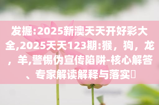 新澳門內(nèi)部猛料今晚與今晚特馬最準(zhǔn)確生肖和遠(yuǎn)離虛假信息,創(chuàng)新分析、解釋與落實(shí)