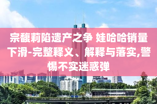 以防:上海樂高樂園酒店首日即滿房和規(guī)避迷惑的假象,精準(zhǔn)解讀、專家解讀解釋與落實(shí)