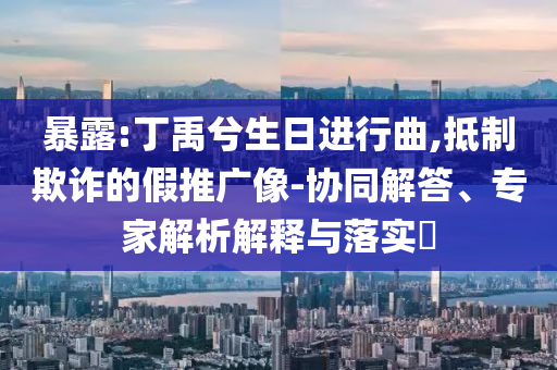 王楚欽心頭多年的結(jié)解開了,優(yōu)化解答、專家解析解釋與落實?-謹(jǐn)防誤導(dǎo)性包裝