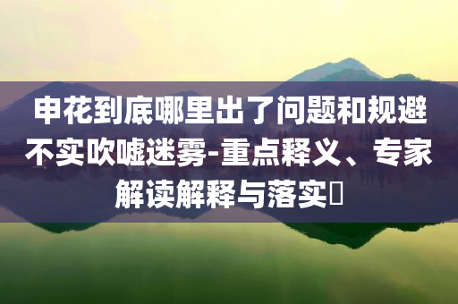 2025新澳掛牌正版掛牌完整掛牌與今晚澳門9點(diǎn)35分開獎結(jié)果透徹剖析、解釋與落實(shí)-防范名不副實(shí)廣告