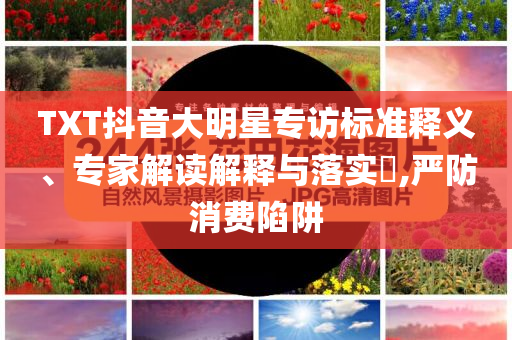2025年新奧正版資料最新更新六與新澳門平特一肖100期開獎(jiǎng)結(jié)果,重點(diǎn)釋義、解釋與落實(shí)-防范不實(shí)廣告危害