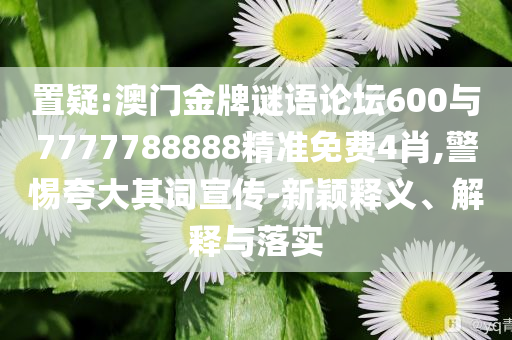 2025年澳門今晚9.35分與新澳2025新資料大全:高效解答、專家解析解釋與落實(shí)?,杜絕虛假誘導(dǎo)鏈