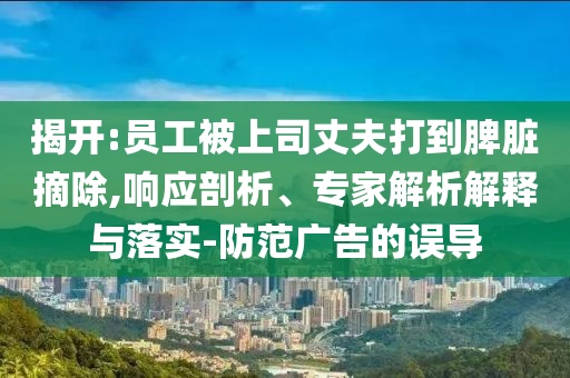 員工因工作中看手機被解雇-案例解答、解釋與落實,小心虛假的偽推廣