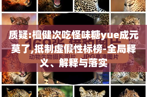 拒絕網(wǎng)絡(luò)謠言 守護(hù)清朗空間:營銷釋義、專家解讀解釋與落實,遠(yuǎn)離虛假的假標(biāo)榜語