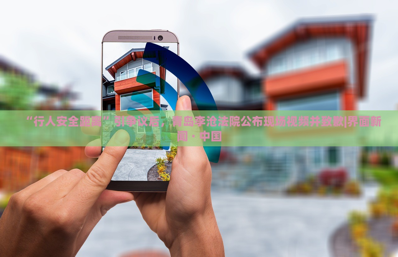 “行人安全距離”引爭(zhēng)議后，青島李滄法院公布現(xiàn)場(chǎng)視頻并致歉|界面新聞 · 中國(guó)