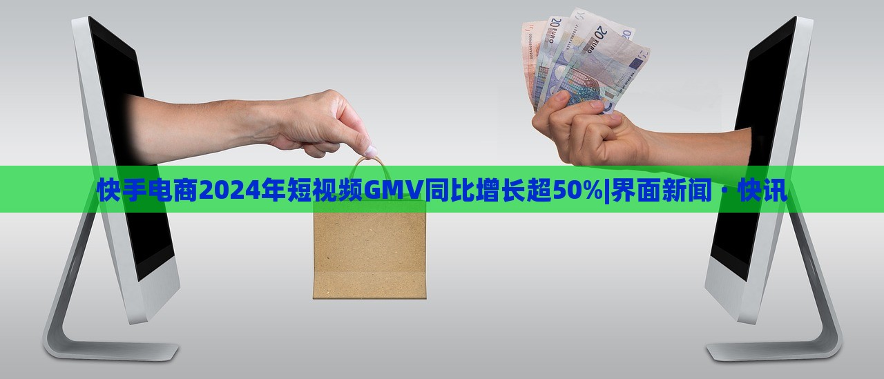 快手電商2024年短視頻GMV同比增長超50%|界面新聞 · 快訊 快手電商2024年短視頻GMV同比增長超50%|界面新聞 · 快訊