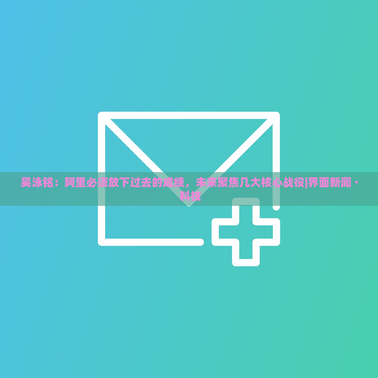 吳泳銘:阿里必須放下過(guò)去的成績(jī),未來(lái)聚焦幾大核心戰(zhàn)役|界面新聞 · 科技 吳泳銘:阿里必須放下過(guò)去的成績(jī),未來(lái)聚焦幾大核心戰(zhàn)役|界面新聞 · 科技