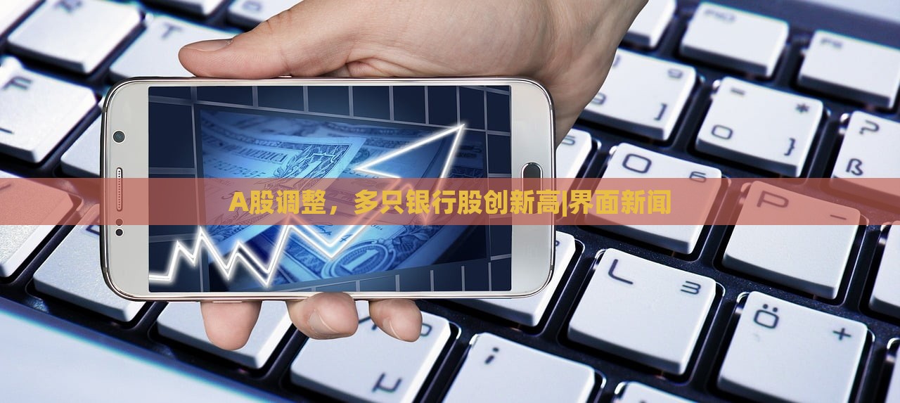 A股調(diào)整，多只銀行股創(chuàng)新高|界面新聞
