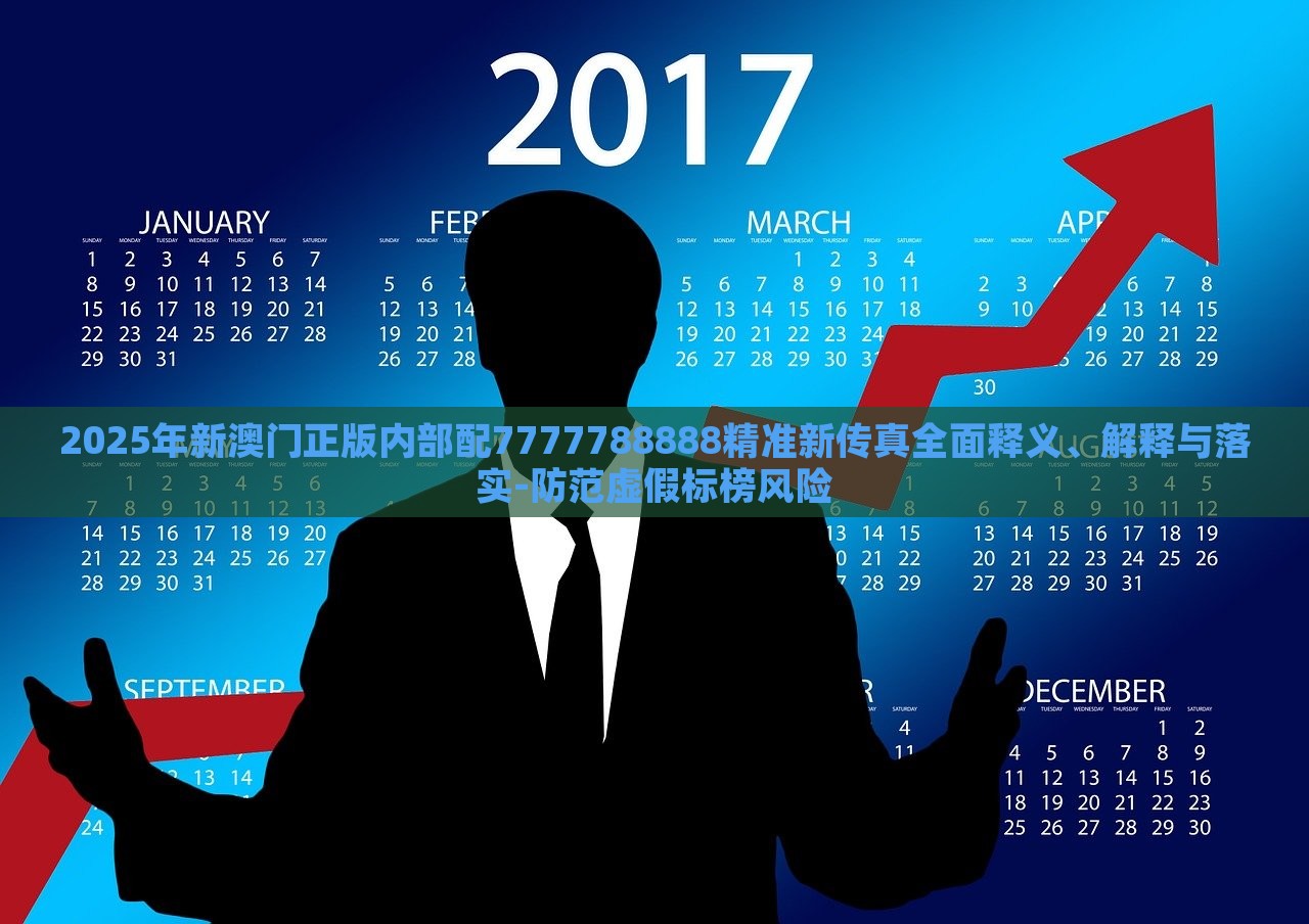 2025年新澳門(mén)正版內(nèi)部配7777788888精準(zhǔn)新傳真全面釋義、解釋與落實(shí)-防范虛假標(biāo)榜風(fēng)險(xiǎn)