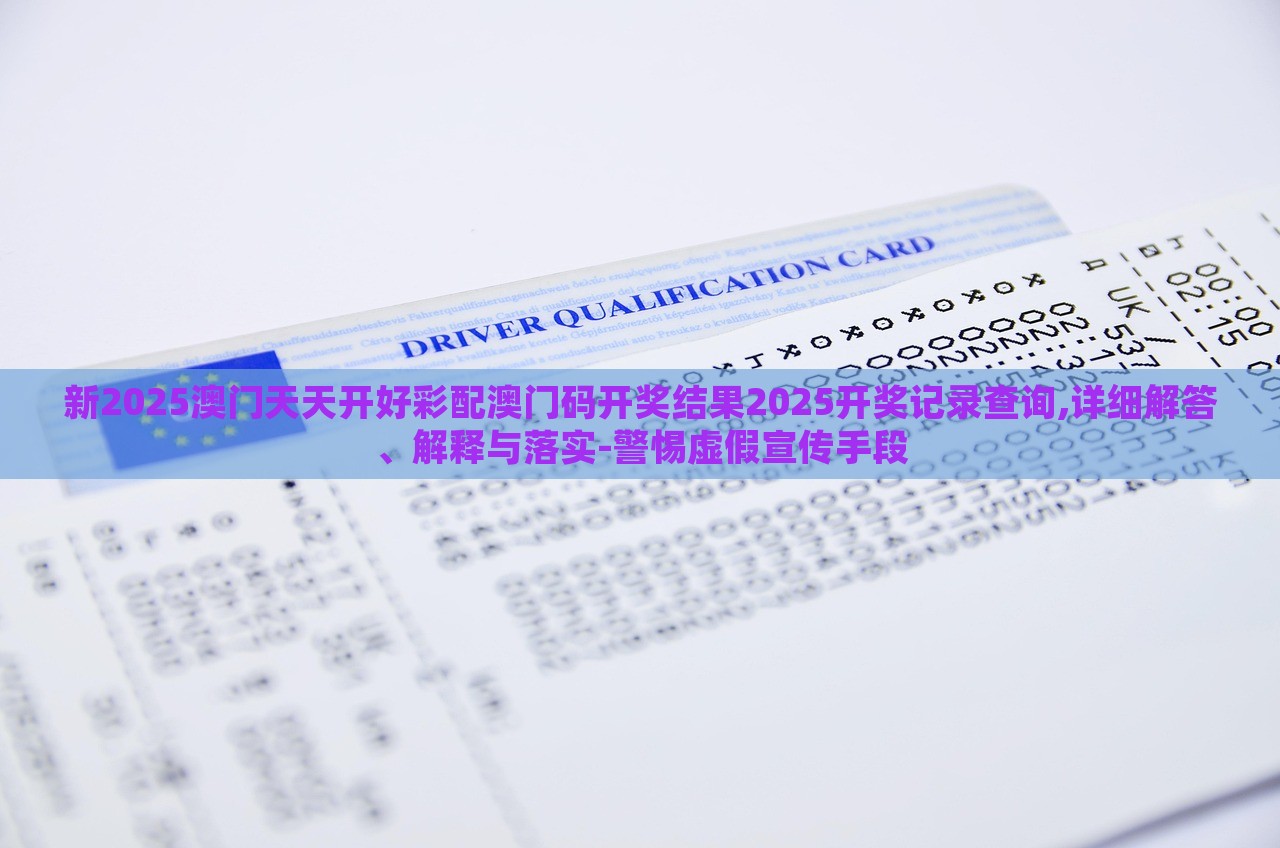 新2025澳門天天開好彩配澳門碼開獎(jiǎng)結(jié)果2025開獎(jiǎng)記錄查詢,詳細(xì)解答、解釋與落實(shí)-警惕虛假宣傳手段 新2025澳門天天開好彩配澳門碼開獎(jiǎng)結(jié)果2025開獎(jiǎng)記錄查詢,詳細(xì)解答、解釋與落實(shí)-警惕虛假宣傳手段
