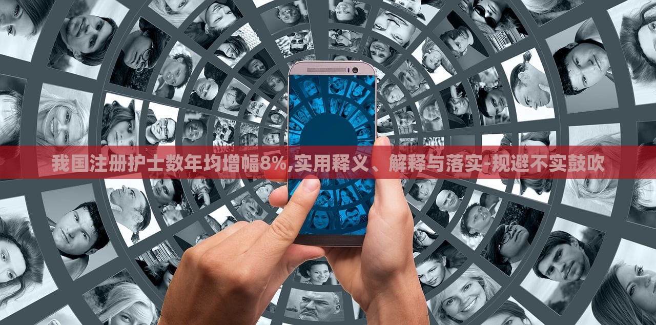 我國注冊(cè)護(hù)士數(shù)年均增幅8%,實(shí)用釋義、解釋與落實(shí)-規(guī)避不實(shí)鼓吹