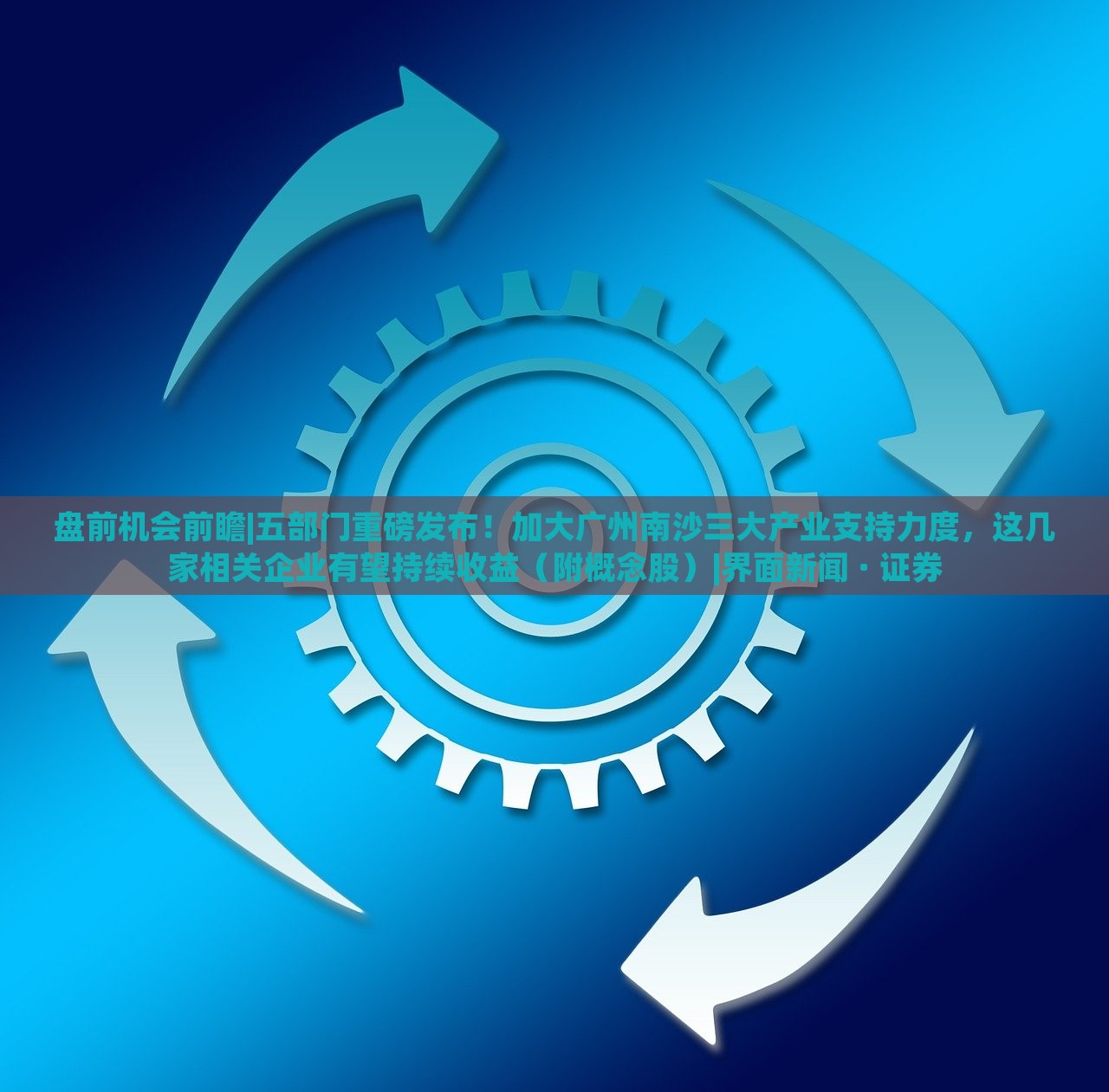 盤前機(jī)會(huì)前瞻|五部門重磅發(fā)布！加大廣州南沙三大產(chǎn)業(yè)支持力度，這幾家相關(guān)企業(yè)有望持續(xù)收益（附概念股）|界面新聞 · 證券