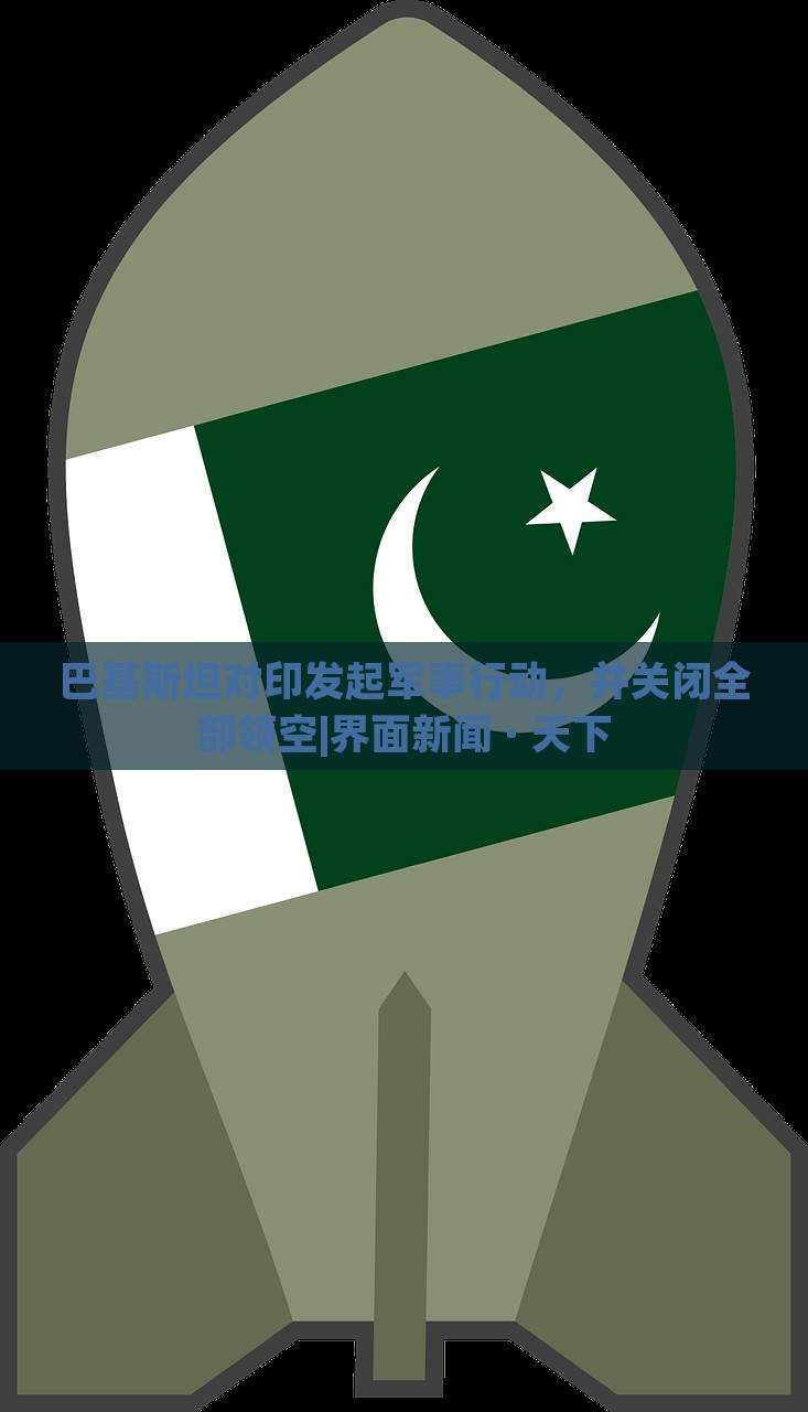 巴基斯坦對(duì)印發(fā)起軍事行動(dòng)，并關(guān)閉全部領(lǐng)空|界面新聞 · 天下