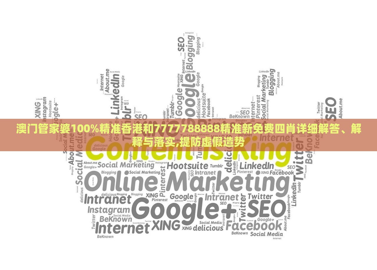 澳門管家婆100%精準(zhǔn)香港和7777788888精準(zhǔn)新免費(fèi)四肖詳細(xì)解答、解釋與落實(shí),提防虛假造勢(shì)