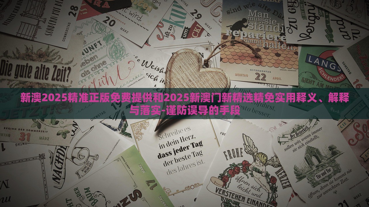 新澳2025精準(zhǔn)正版免費(fèi)提供和2025新澳門新精選精免實(shí)用釋義、解釋與落實(shí)-謹(jǐn)防誤導(dǎo)的手段