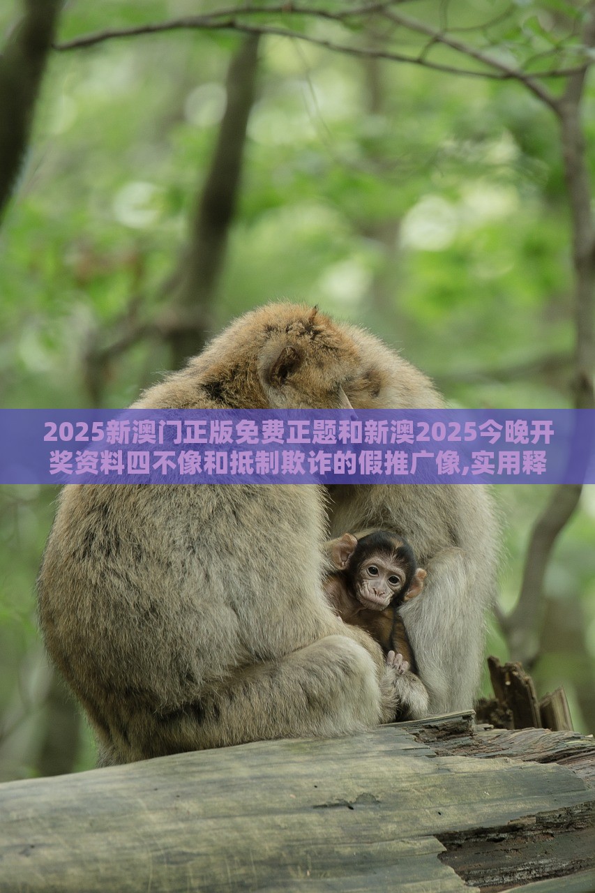 2025新澳門正版免費正題和新澳2025今晚開獎資料四不像和抵制欺詐的假推廣像,實用釋義、解釋與落實 2025新澳門正版免費正題和新澳2025今晚開獎資料四不像和抵制欺詐的假推廣像,實用釋義、解釋與落實